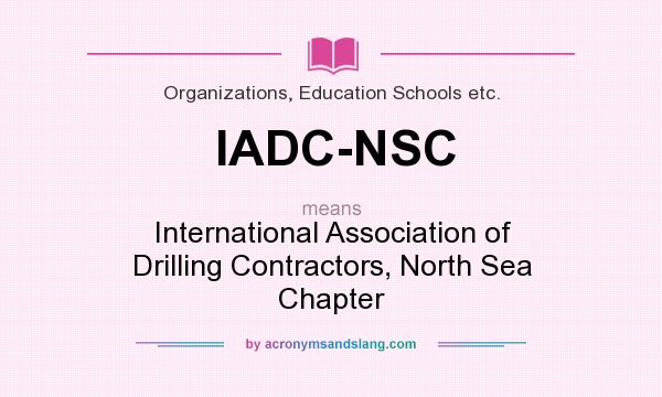 What does IADC-NSC mean? It stands for International Association of Drilling Contractors, North Sea Chapter