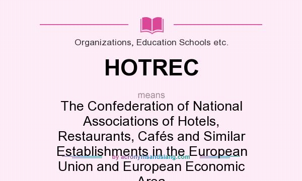 What does HOTREC mean? It stands for The Confederation of National Associations of Hotels, Restaurants, Cafés and Similar Establishments in the European Union and European Economic Area