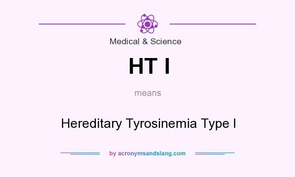 What does HT I mean? It stands for Hereditary Tyrosinemia Type I