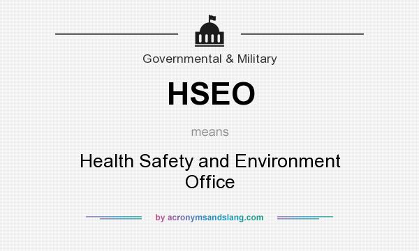 What does HSEO mean? It stands for Health Safety and Environment Office