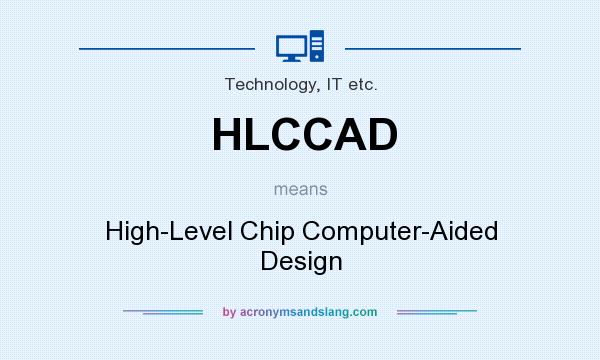 What does HLCCAD mean? It stands for High-Level Chip Computer-Aided Design