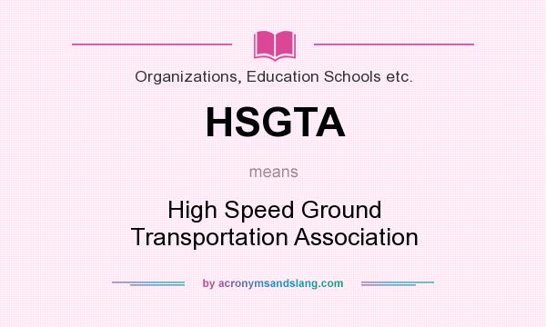 What does HSGTA mean? It stands for High Speed Ground Transportation Association