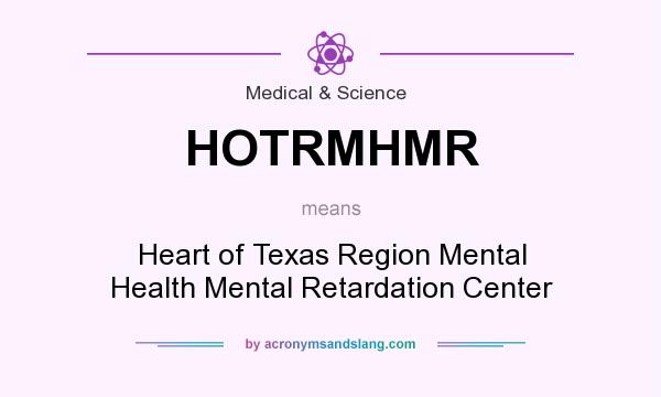 What does HOTRMHMR mean? It stands for Heart of Texas Region Mental Health Mental Retardation Center