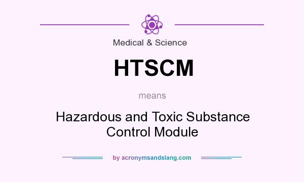 What does HTSCM mean? It stands for Hazardous and Toxic Substance Control Module