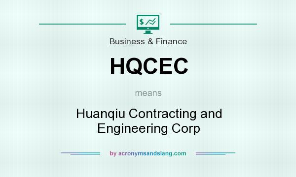 What does HQCEC mean? It stands for Huanqiu Contracting and Engineering Corp