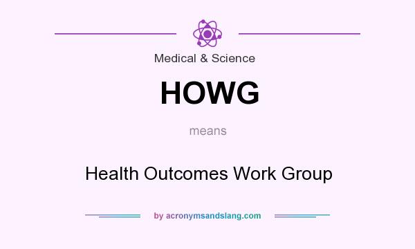 What does HOWG mean? It stands for Health Outcomes Work Group