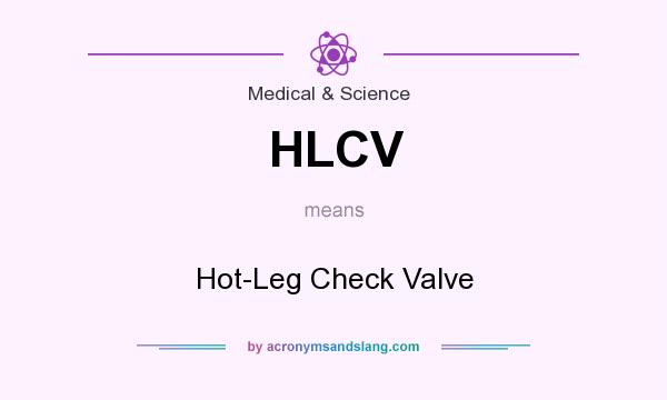 What does HLCV mean? It stands for Hot-Leg Check Valve