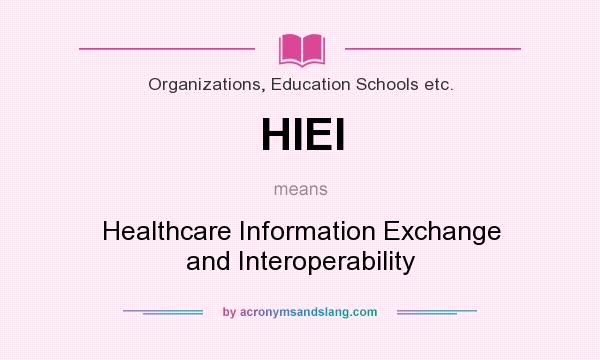 What does HIEI mean? It stands for Healthcare Information Exchange and Interoperability