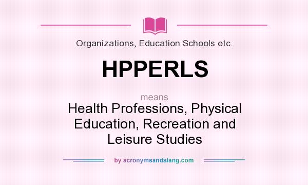 What does HPPERLS mean? It stands for Health Professions, Physical Education, Recreation and Leisure Studies
