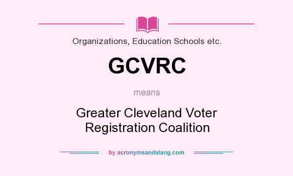 What does GCVRC mean? It stands for Greater Cleveland Voter Registration Coalition
