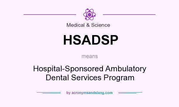 What does HSADSP mean? It stands for Hospital-Sponsored Ambulatory Dental Services Program