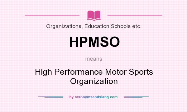 What does HPMSO mean? It stands for High Performance Motor Sports Organization