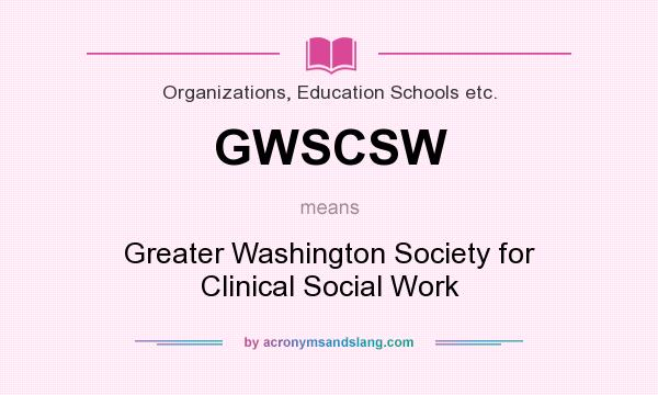 What does GWSCSW mean? It stands for Greater Washington Society for Clinical Social Work