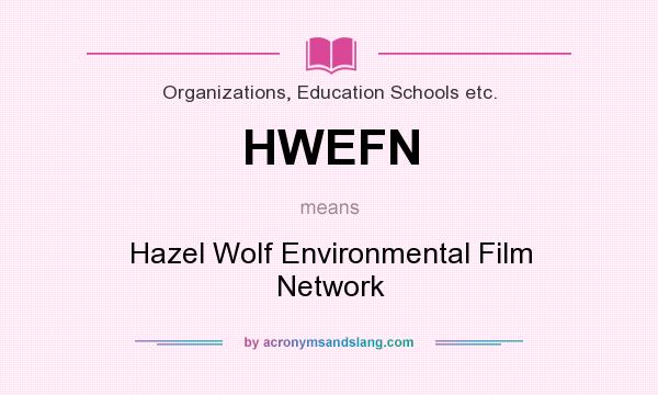 What does HWEFN mean? It stands for Hazel Wolf Environmental Film Network