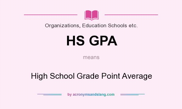 What does HS GPA mean? It stands for High School Grade Point Average