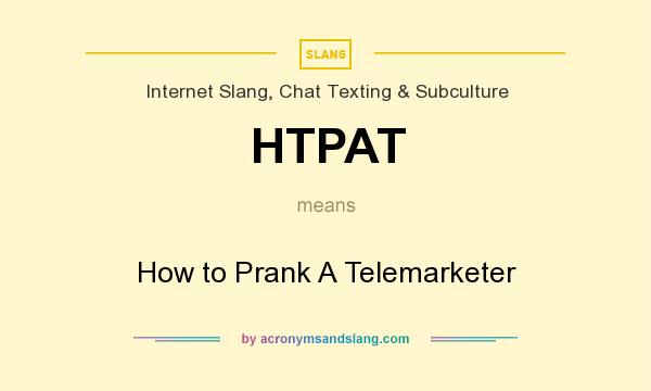 What does HTPAT mean? It stands for How to Prank A Telemarketer