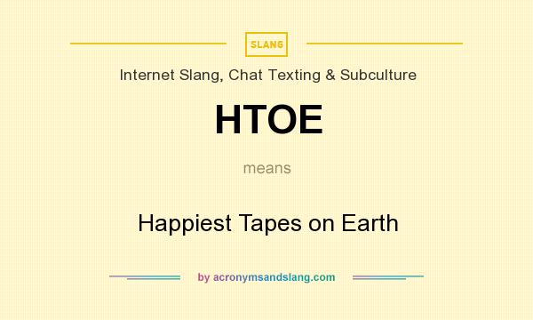 What does HTOE mean? It stands for Happiest Tapes on Earth