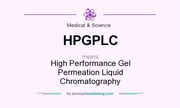 What does HPGPLC mean? It stands for High Performance Gel Permeation Liquid Chromatography