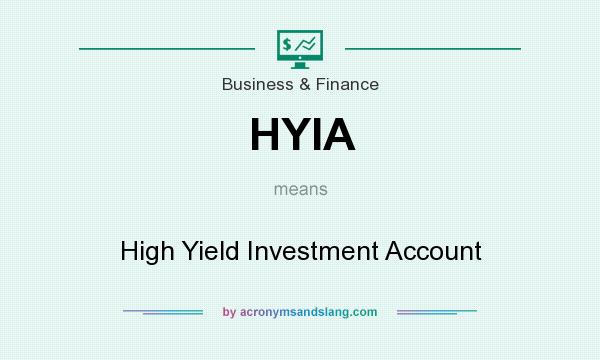 What does HYIA mean? It stands for High Yield Investment Account