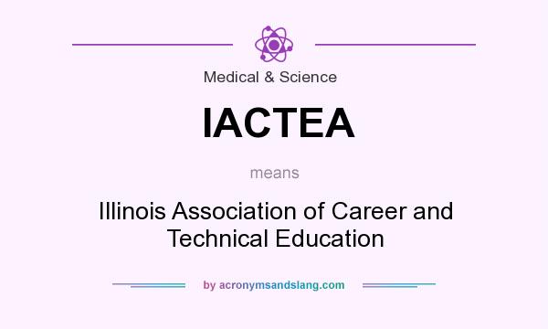 What does IACTEA mean? It stands for Illinois Association of Career and Technical Education