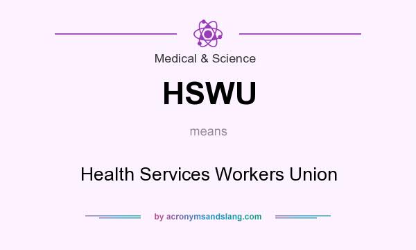 What does HSWU mean? It stands for Health Services Workers Union