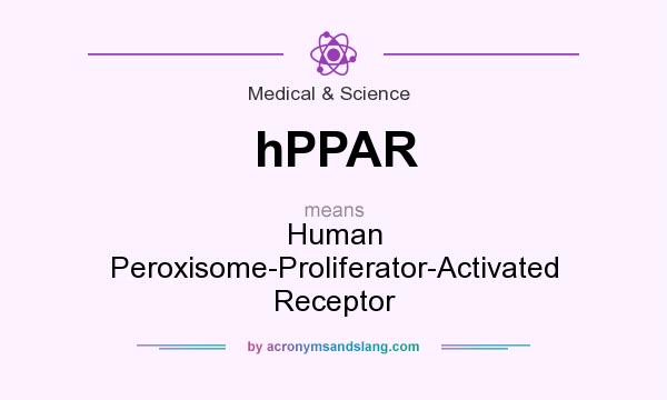 What does hPPAR mean? It stands for Human Peroxisome-Proliferator-Activated Receptor