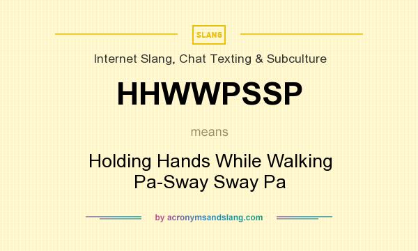 What does HHWWPSSP mean? It stands for Holding Hands While Walking Pa-Sway Sway Pa