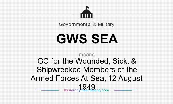 What does GWS SEA mean? It stands for GC for the Wounded, Sick, & Shipwrecked Members of the Armed Forces At Sea, 12 August 1949