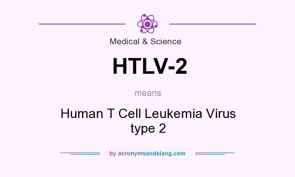 What does HTLV-2 mean? It stands for Human T Cell Leukemia Virus type 2