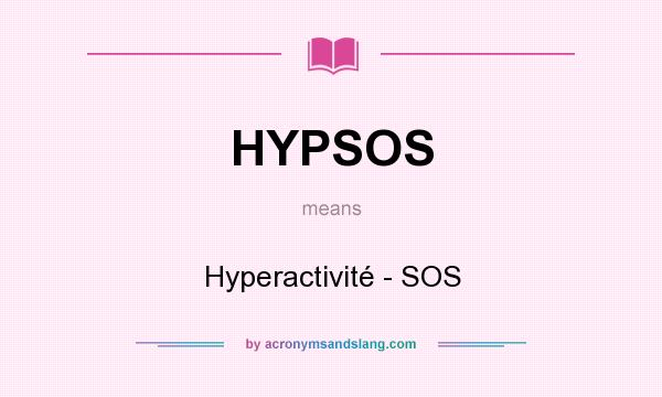 What does HYPSOS mean? It stands for Hyperactivité - SOS
