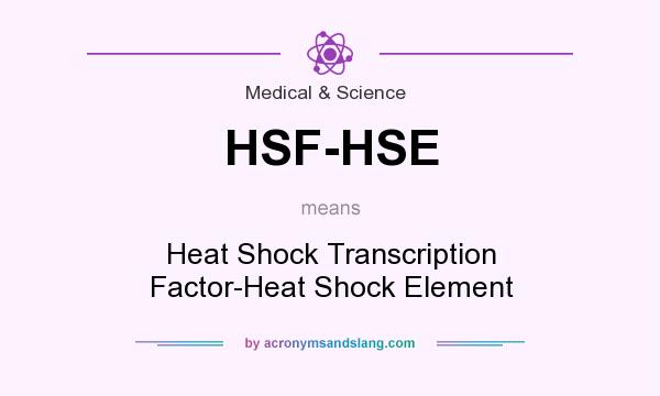 What does HSF-HSE mean? It stands for Heat Shock Transcription Factor-Heat Shock Element