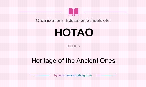 What does HOTAO mean? It stands for Heritage of the Ancient Ones