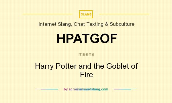 What does HPATGOF mean? It stands for Harry Potter and the Goblet of Fire