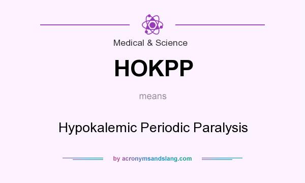 What does HOKPP mean? It stands for Hypokalemic Periodic Paralysis