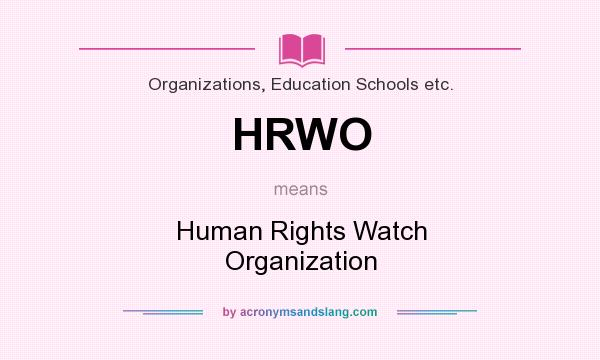 What does HRWO mean? It stands for Human Rights Watch Organization