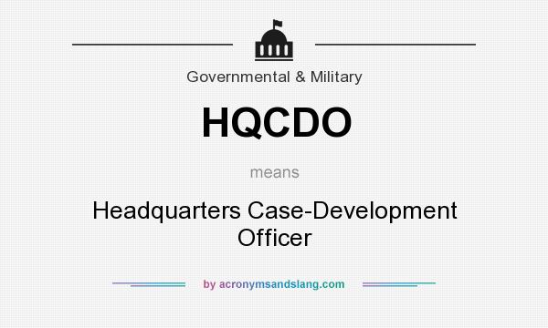 What does HQCDO mean? It stands for Headquarters Case-Development Officer