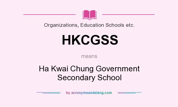What does HKCGSS mean? It stands for Ha Kwai Chung Government Secondary School