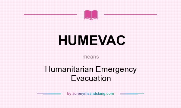 What does HUMEVAC mean? It stands for Humanitarian Emergency Evacuation