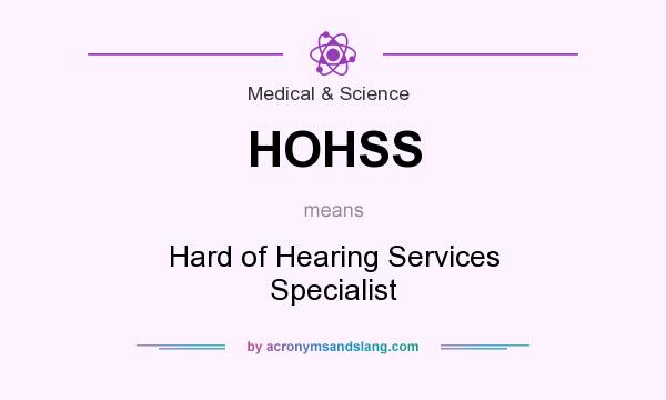 What does HOHSS mean? It stands for Hard of Hearing Services Specialist