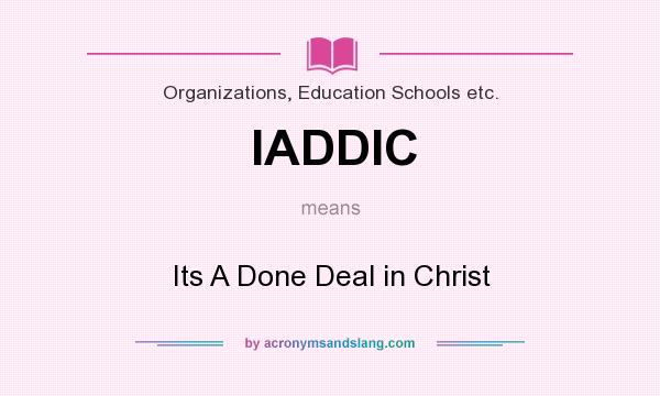 What does IADDIC mean? It stands for Its A Done Deal in Christ