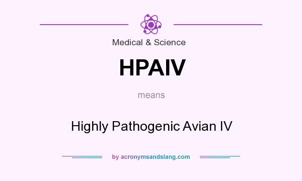 What does HPAIV mean? It stands for Highly Pathogenic Avian IV