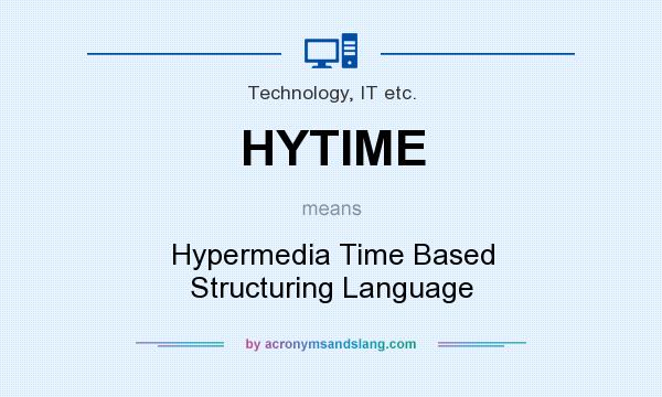 What does HYTIME mean? It stands for Hypermedia Time Based Structuring Language