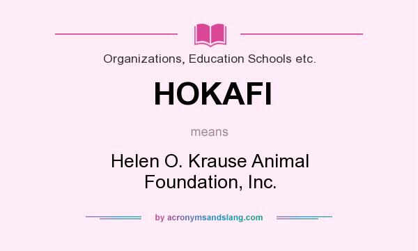 What does HOKAFI mean? It stands for Helen O. Krause Animal Foundation, Inc.