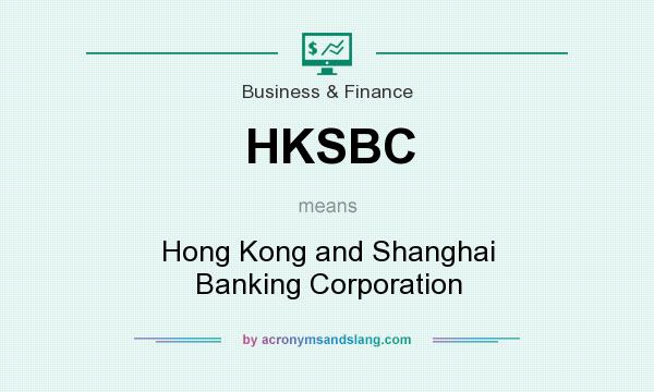 What does HKSBC mean? It stands for Hong Kong and Shanghai Banking Corporation