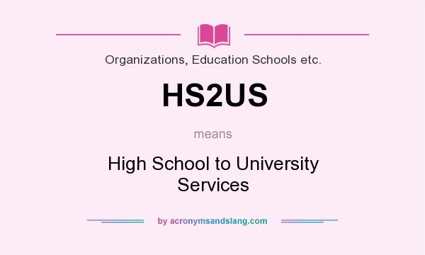 What does HS2US mean? It stands for High School to University Services