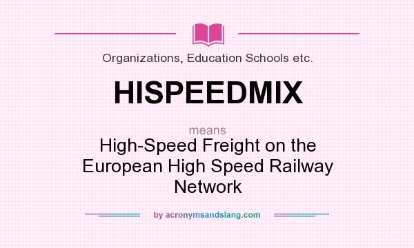 What does HISPEEDMIX mean? It stands for High-Speed Freight on the European High Speed Railway Network
