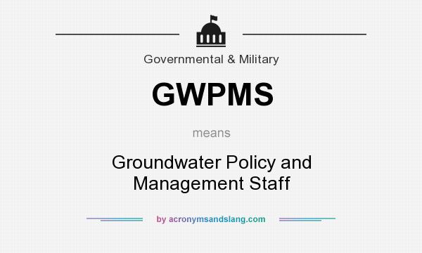 What does GWPMS mean? It stands for Groundwater Policy and Management Staff