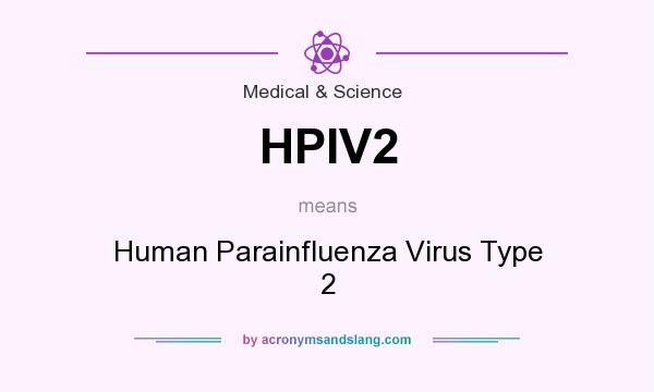 What does HPIV2 mean? It stands for Human Parainfluenza Virus Type 2