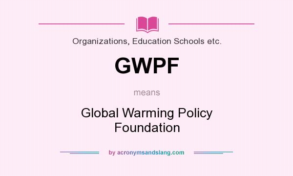 What does GWPF mean? It stands for Global Warming Policy Foundation
