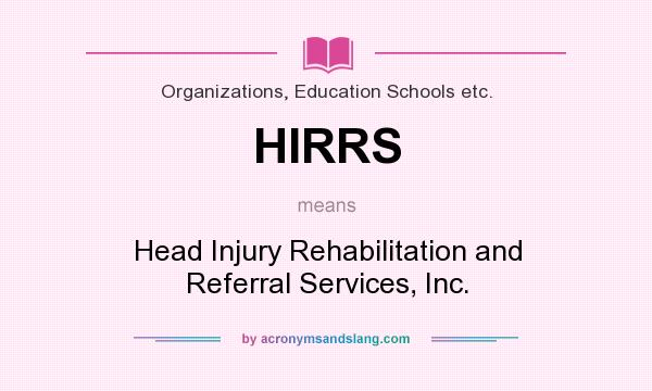 What does HIRRS mean? It stands for Head Injury Rehabilitation and Referral Services, Inc.